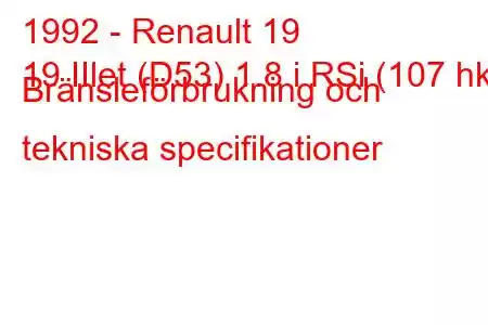 1992 - Renault 19
19 IIlet (D53) 1.8 i RSi (107 hk) Bränsleförbrukning och tekniska specifikationer