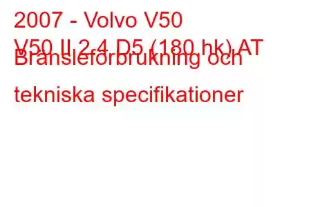 2007 - Volvo V50
V50 II 2.4 D5 (180 hk) AT Bränsleförbrukning och tekniska specifikationer