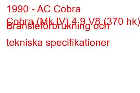 1990 - AC Cobra
Cobra (Mk IV) 4.9 V8 (370 hk) Bränsleförbrukning och tekniska specifikationer