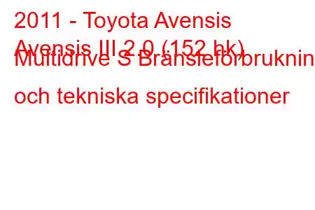 2011 - Toyota Avensis
Avensis III 2.0 (152 hk) Multidrive S Bränsleförbrukning och tekniska specifikationer