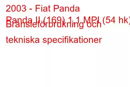 2003 - Fiat Panda
Panda II (169) 1,1 MPI (54 hk) Bränsleförbrukning och tekniska specifikationer