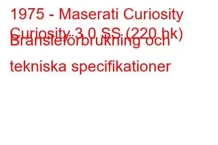 1975 - Maserati Curiosity
Curiosity 3.0 SS (220 hk) Bränsleförbrukning och tekniska specifikationer