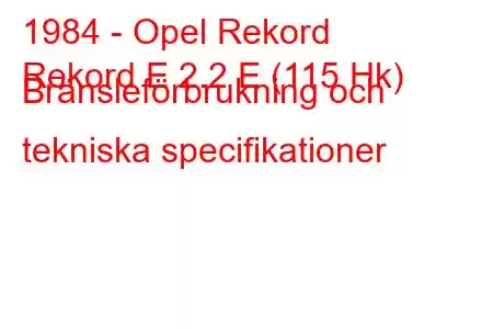 1984 - Opel Rekord
Rekord E 2.2 E (115 Hk) Bränsleförbrukning och tekniska specifikationer