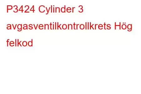 P3424 Cylinder 3 avgasventilkontrollkrets Hög felkod