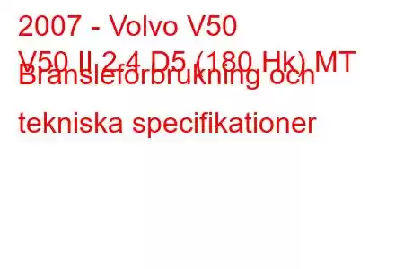 2007 - Volvo V50
V50 II 2.4 D5 (180 Hk) MT Bränsleförbrukning och tekniska specifikationer