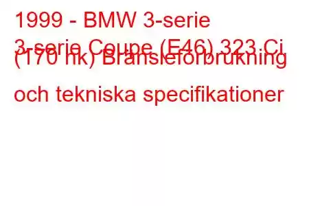 1999 - BMW 3-serie
3-serie Coupe (E46) 323 Ci (170 hk) Bränsleförbrukning och tekniska specifikationer