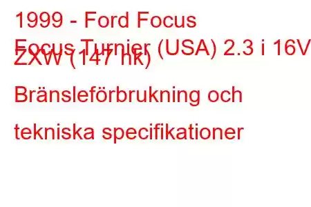 1999 - Ford Focus
Focus Turnier (USA) 2.3 i 16V ZXW (147 hk) Bränsleförbrukning och tekniska specifikationer