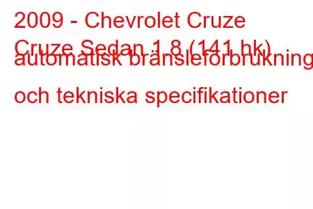 2009 - Chevrolet Cruze
Cruze Sedan 1.8 (141 hk) automatisk bränsleförbrukning och tekniska specifikationer