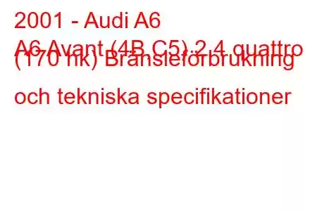 2001 - Audi A6
A6 Avant (4B,C5) 2,4 quattro (170 hk) Bränsleförbrukning och tekniska specifikationer