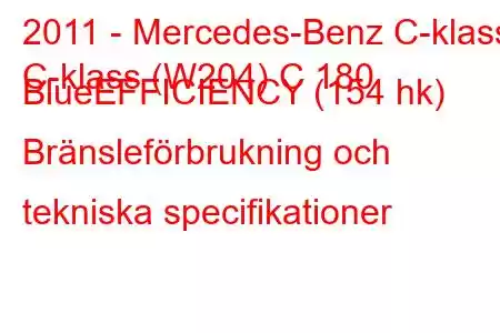 2011 - Mercedes-Benz C-klass
C-klass (W204) C 180 BlueEFFICIENCY (154 hk) Bränsleförbrukning och tekniska specifikationer