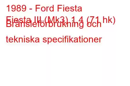 1989 - Ford Fiesta
Fiesta III (Mk3) 1,4 (71 hk) Bränsleförbrukning och tekniska specifikationer