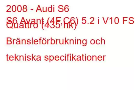 2008 - Audi S6
S6 Avant (4F,C6) 5.2 i V10 FSI Quattro (435 hk) Bränsleförbrukning och tekniska specifikationer