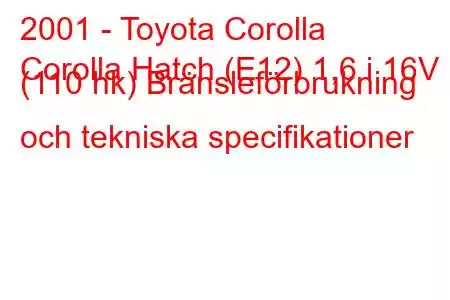 2001 - Toyota Corolla
Corolla Hatch (E12) 1,6 i 16V (110 hk) Bränsleförbrukning och tekniska specifikationer