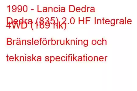 1990 - Lancia Dedra
Dedra (835) 2.0 HF Integrale 4WD (169 hk) Bränsleförbrukning och tekniska specifikationer