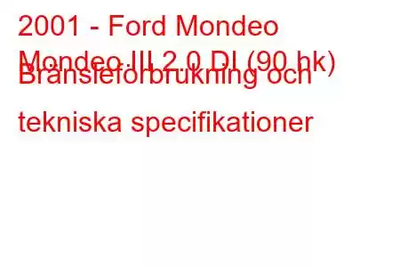 2001 - Ford Mondeo
Mondeo III 2.0 DI (90 hk) Bränsleförbrukning och tekniska specifikationer