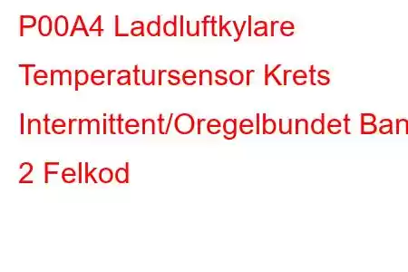 P00A4 Laddluftkylare Temperatursensor Krets Intermittent/Oregelbundet Bank 2 Felkod