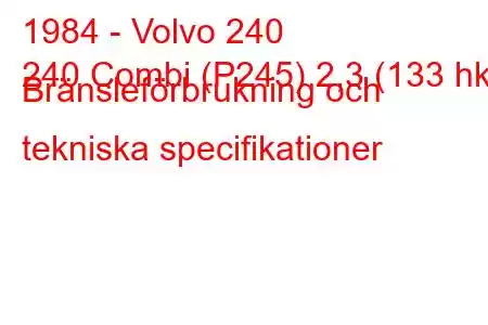 1984 - Volvo 240
240 Combi (P245) 2,3 (133 hk) Bränsleförbrukning och tekniska specifikationer