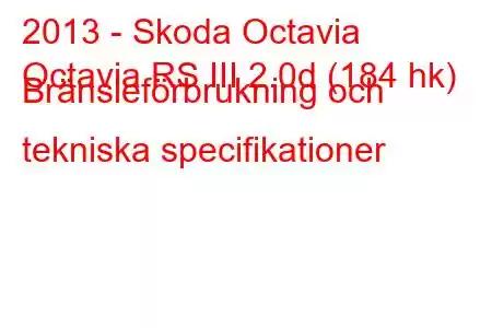 2013 - Skoda Octavia
Octavia RS III 2.0d (184 hk) Bränsleförbrukning och tekniska specifikationer