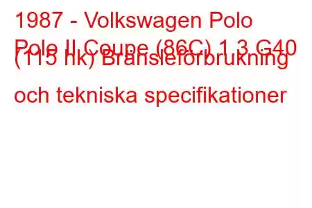 1987 - Volkswagen Polo
Polo II Coupe (86C) 1.3 G40 (115 hk) Bränsleförbrukning och tekniska specifikationer