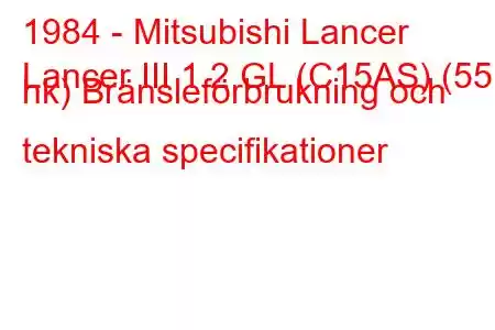 1984 - Mitsubishi Lancer
Lancer III 1.2 GL (C15AS) (55 hk) Bränsleförbrukning och tekniska specifikationer