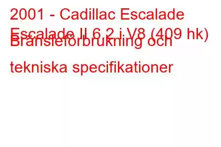 2001 - Cadillac Escalade
Escalade II 6.2 i V8 (409 hk) Bränsleförbrukning och tekniska specifikationer