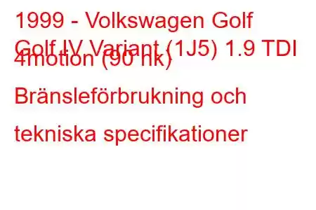 1999 - Volkswagen Golf
Golf IV Variant (1J5) 1.9 TDI 4motion (90 hk) Bränsleförbrukning och tekniska specifikationer