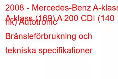 2008 - Mercedes-Benz A-klass
A-klass (169) A 200 CDI (140 hk) Autotronic Bränsleförbrukning och tekniska specifikationer