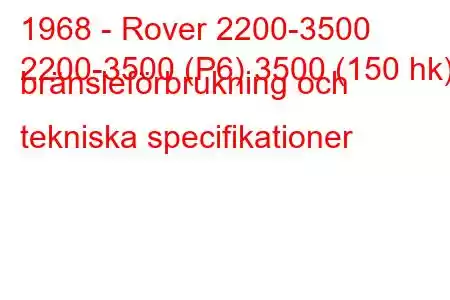 1968 - Rover 2200-3500
2200-3500 (P6) 3500 (150 hk) bränsleförbrukning och tekniska specifikationer