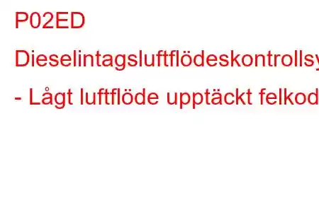P02ED Dieselintagsluftflödeskontrollsystem - Lågt luftflöde upptäckt felkod