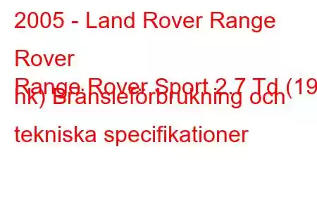 2005 - Land Rover Range Rover
Range Rover Sport 2.7 Td (190 hk) Bränsleförbrukning och tekniska specifikationer