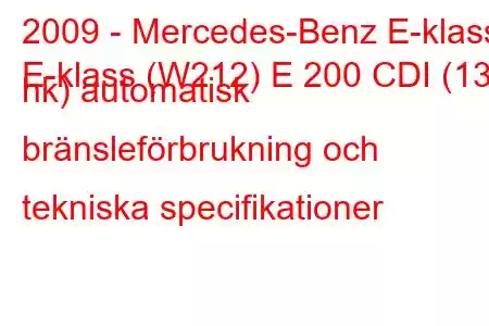 2009 - Mercedes-Benz E-klass
E-klass (W212) E 200 CDI (136 hk) automatisk bränsleförbrukning och tekniska specifikationer