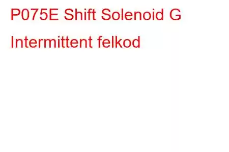 P075E Shift Solenoid G Intermittent felkod