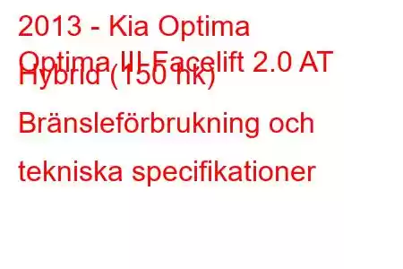 2013 - Kia Optima
Optima III Facelift 2.0 AT Hybrid (150 hk) Bränsleförbrukning och tekniska specifikationer