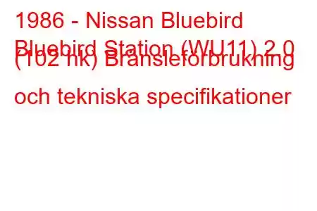 1986 - Nissan Bluebird
Bluebird Station (WU11) 2.0 (102 hk) Bränsleförbrukning och tekniska specifikationer