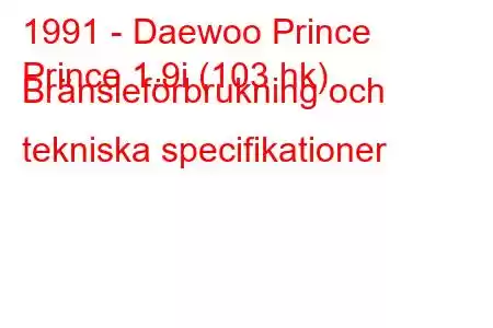 1991 - Daewoo Prince
Prince 1.9i (103 hk) Bränsleförbrukning och tekniska specifikationer