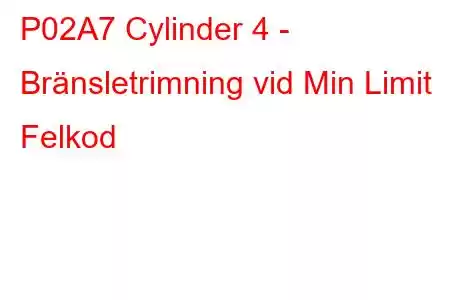 P02A7 Cylinder 4 - Bränsletrimning vid Min Limit Felkod