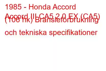 1985 - Honda Accord
Accord III CA5 2.0 EX (CA5) (106 hk) Bränsleförbrukning och tekniska specifikationer