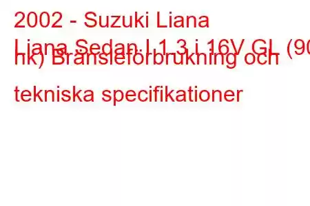 2002 - Suzuki Liana
Liana Sedan I 1.3 i 16V GL (90 hk) Bränsleförbrukning och tekniska specifikationer