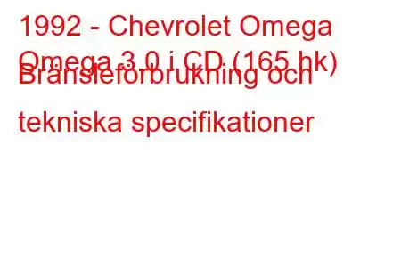 1992 - Chevrolet Omega
Omega 3.0 i CD (165 hk) Bränsleförbrukning och tekniska specifikationer