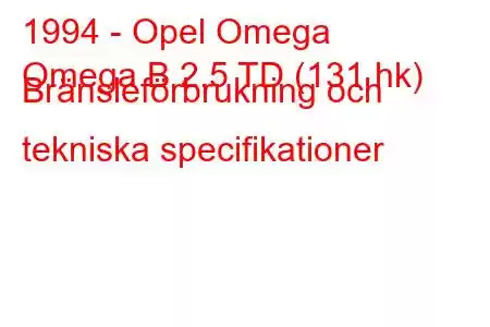 1994 - Opel Omega
Omega B 2.5 TD (131 hk) Bränsleförbrukning och tekniska specifikationer