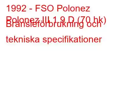 1992 - FSO Polonez
Polonez III 1.9 D (70 hk) Bränsleförbrukning och tekniska specifikationer