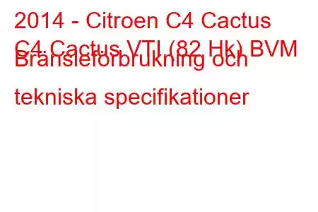 2014 - Citroen C4 Cactus
C4 Cactus VTI (82 Hk) BVM Bränsleförbrukning och tekniska specifikationer