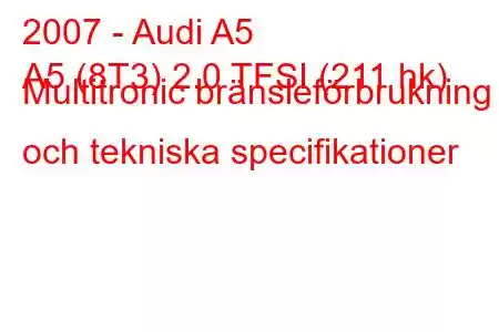 2007 - Audi A5
A5 (8T3) 2.0 TFSI (211 hk) Multitronic bränsleförbrukning och tekniska specifikationer