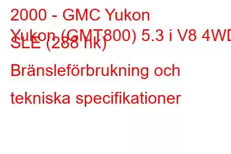 2000 - GMC Yukon
Yukon (GMT800) 5.3 i V8 4WD SLE (288 hk) Bränsleförbrukning och tekniska specifikationer