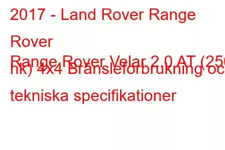 2017 - Land Rover Range Rover
Range Rover Velar 2.0 AT (250 hk) 4x4 Bränsleförbrukning och tekniska specifikationer