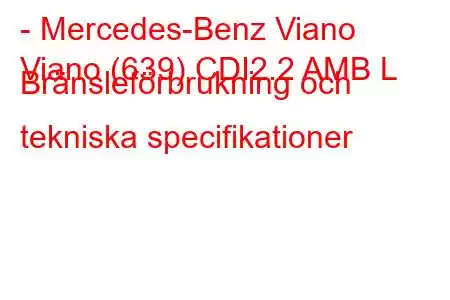 - Mercedes-Benz Viano
Viano (639) CDI2.2 AMB L Bränsleförbrukning och tekniska specifikationer