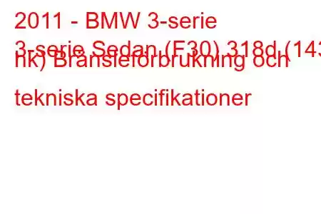 2011 - BMW 3-serie
3-serie Sedan (F30) 318d (143 hk) Bränsleförbrukning och tekniska specifikationer