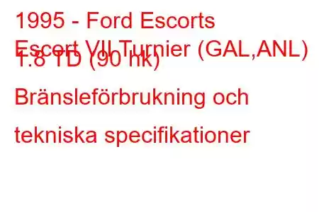 1995 - Ford Escorts
Escort VII Turnier (GAL,ANL) 1.8 TD (90 hk) Bränsleförbrukning och tekniska specifikationer