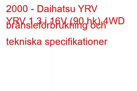 2000 - Daihatsu YRV
YRV 1.3 i 16V (90 hk) 4WD bränsleförbrukning och tekniska specifikationer