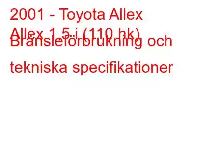 2001 - Toyota Allex
Allex 1,5 i (110 hk) Bränsleförbrukning och tekniska specifikationer